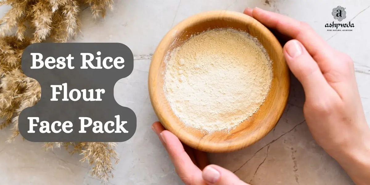 Best 9 Rice Flour Face Packs For Healthy Skin Ashpveda