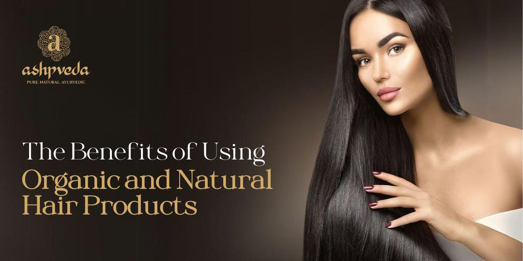 The Benefits of Using Organic and Natural Hair Products